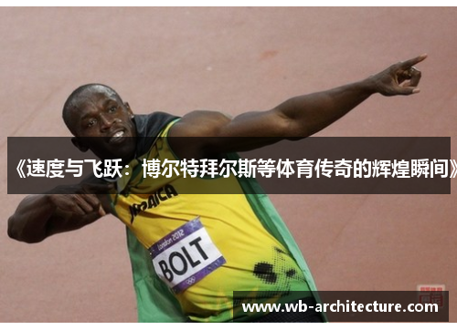 《速度与飞跃：博尔特拜尔斯等体育传奇的辉煌瞬间》